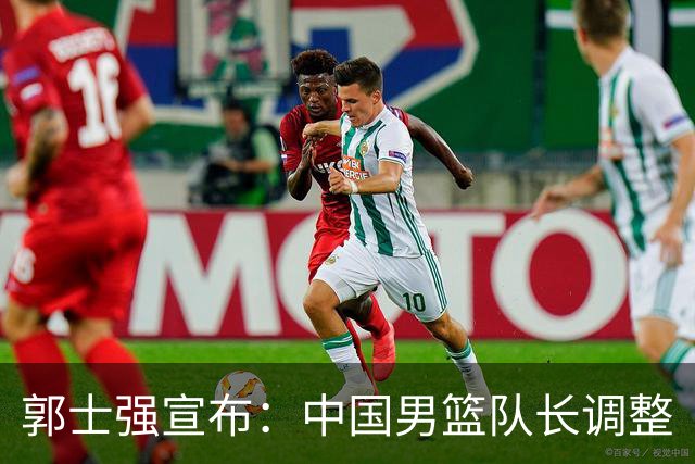 郭士强宣布：中国男篮队长调整